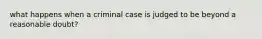 what happens when a criminal case is judged to be beyond a reasonable doubt?