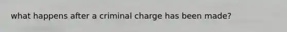 what happens after a criminal charge has been made?