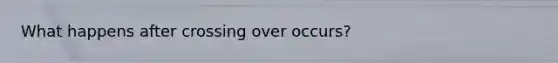 What happens after crossing over occurs?