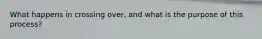 What happens in crossing over, and what is the purpose of this process?