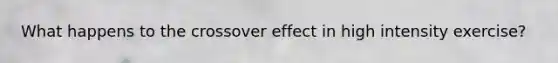 What happens to the crossover effect in high intensity exercise?