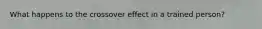 What happens to the crossover effect in a trained person?