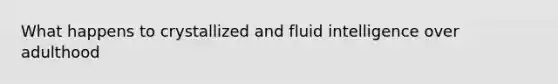 What happens to crystallized and fluid intelligence over adulthood