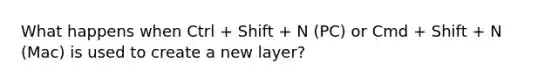 What happens when Ctrl + Shift + N (PC) or Cmd + Shift + N (Mac) is used to create a new layer?