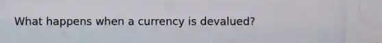 What happens when a currency is devalued?