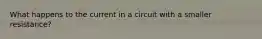 What happens to the current in a circuit with a smaller resistance?