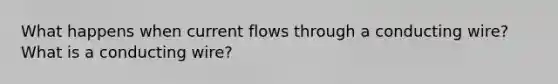 What happens when current flows through a conducting wire? What is a conducting wire?