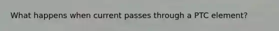 What happens when current passes through a PTC element?