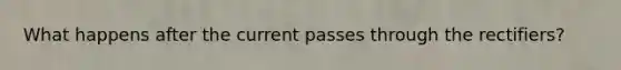 What happens after the current passes through the rectifiers?