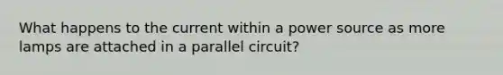 What happens to the current within a power source as more lamps are attached in a parallel circuit?