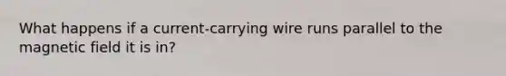 What happens if a current-carrying wire runs parallel to the magnetic field it is in?