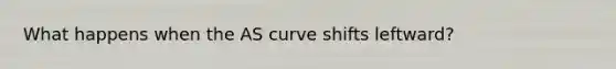 What happens when the AS curve shifts leftward?