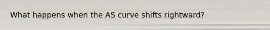 What happens when the AS curve shifts rightward?