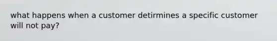 what happens when a customer detirmines a specific customer will not pay?