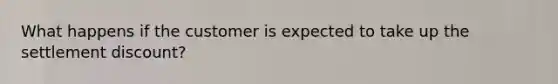 What happens if the customer is expected to take up the settlement discount?