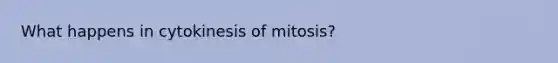 What happens in cytokinesis of mitosis?