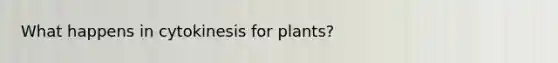 What happens in cytokinesis for plants?