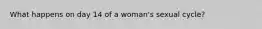 What happens on day 14 of a woman's sexual cycle?