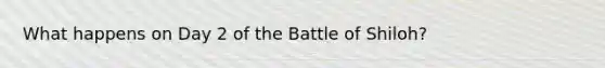 What happens on Day 2 of the Battle of Shiloh?