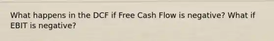 What happens in the DCF if Free Cash Flow is negative? What if EBIT is negative?