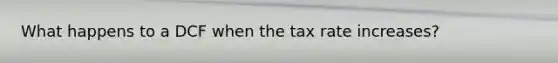 What happens to a DCF when the tax rate increases?