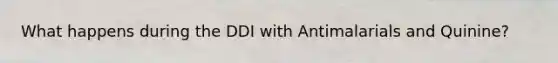 What happens during the DDI with Antimalarials and Quinine?