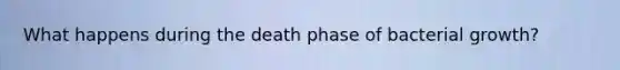 What happens during the death phase of bacterial growth?