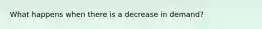 What happens when there is a decrease in demand?