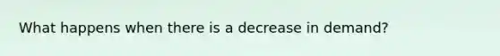 What happens when there is a decrease in demand?