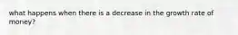 what happens when there is a decrease in the growth rate of money?