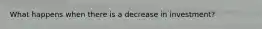 What happens when there is a decrease in investment?