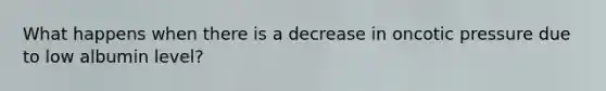 What happens when there is a decrease in oncotic pressure due to low albumin level?