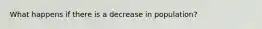 What happens if there is a decrease in population?