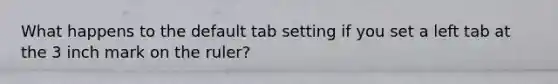 What happens to the default tab setting if you set a left tab at the 3 inch mark on the ruler?