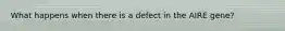 What happens when there is a defect in the AIRE gene?