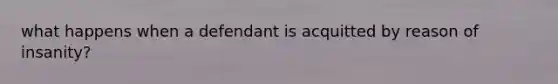 what happens when a defendant is acquitted by reason of insanity?