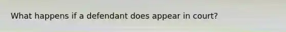 What happens if a defendant does appear in court?