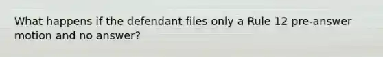 What happens if the defendant files only a Rule 12 pre-answer motion and no answer?