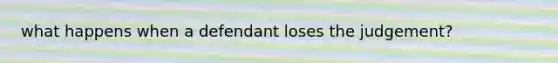 what happens when a defendant loses the judgement?