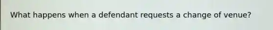 What happens when a defendant requests a change of venue?