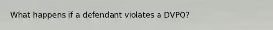 What happens if a defendant violates a DVPO?