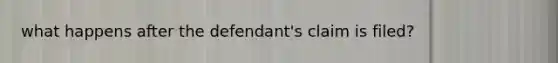 what happens after the defendant's claim is filed?