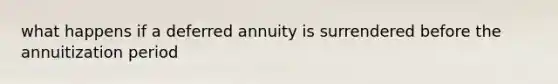 what happens if a deferred annuity is surrendered before the annuitization period