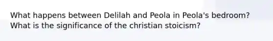 What happens between Delilah and Peola in Peola's bedroom? What is the significance of the christian stoicism?