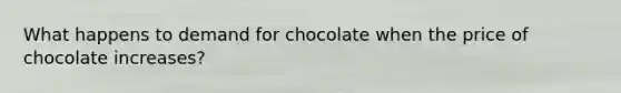 What happens to demand for chocolate when the price of chocolate increases?