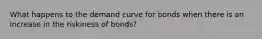 What happens to the demand curve for bonds when there is an increase in the riskiness of bonds?