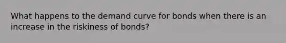 What happens to the demand curve for bonds when there is an increase in the riskiness of bonds?