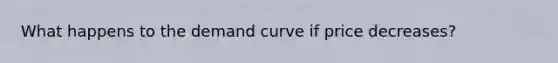 What happens to the demand curve if price decreases?