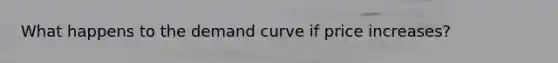 What happens to the demand curve if price increases?