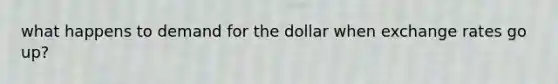 what happens to demand for the dollar when exchange rates go up?